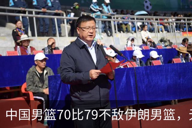 中国男篮70比79不敌伊朗男篮，无缘铜牌，创亚运会历史第二差战绩